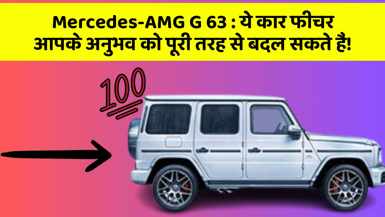 Mercedes-AMG G 63: ये कार फीचर आपके अनुभव को पूरी तरह से बदल सकते हैं!