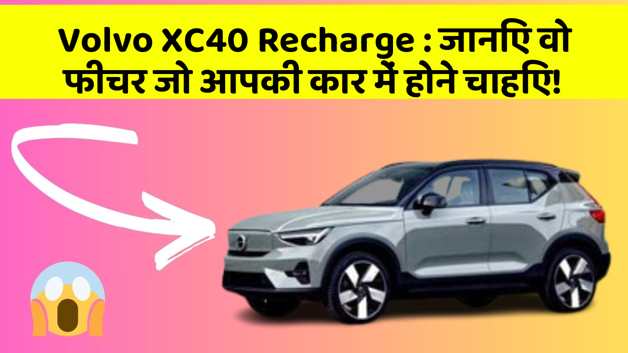 Volvo XC40 Recharge: जानिए वो फीचर जो आपकी कार में होने चाहिए!