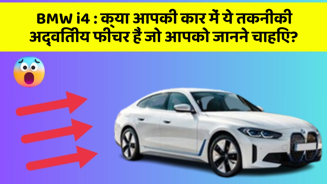 BMW i4 : क्या आपकी कार में ये तकनीकी अद्वितीय फीचर हैं जो आपको जानने चाहिए?