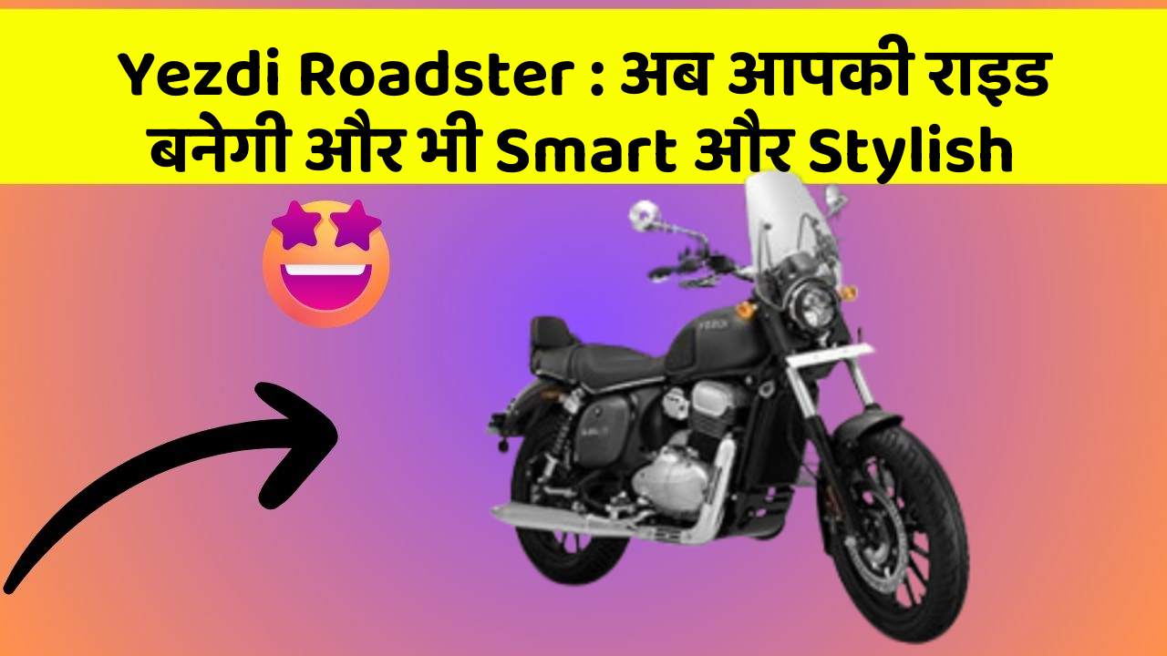 Yezdi Roadster: अब आपकी राइड बनेगी और भी Smart और Stylish