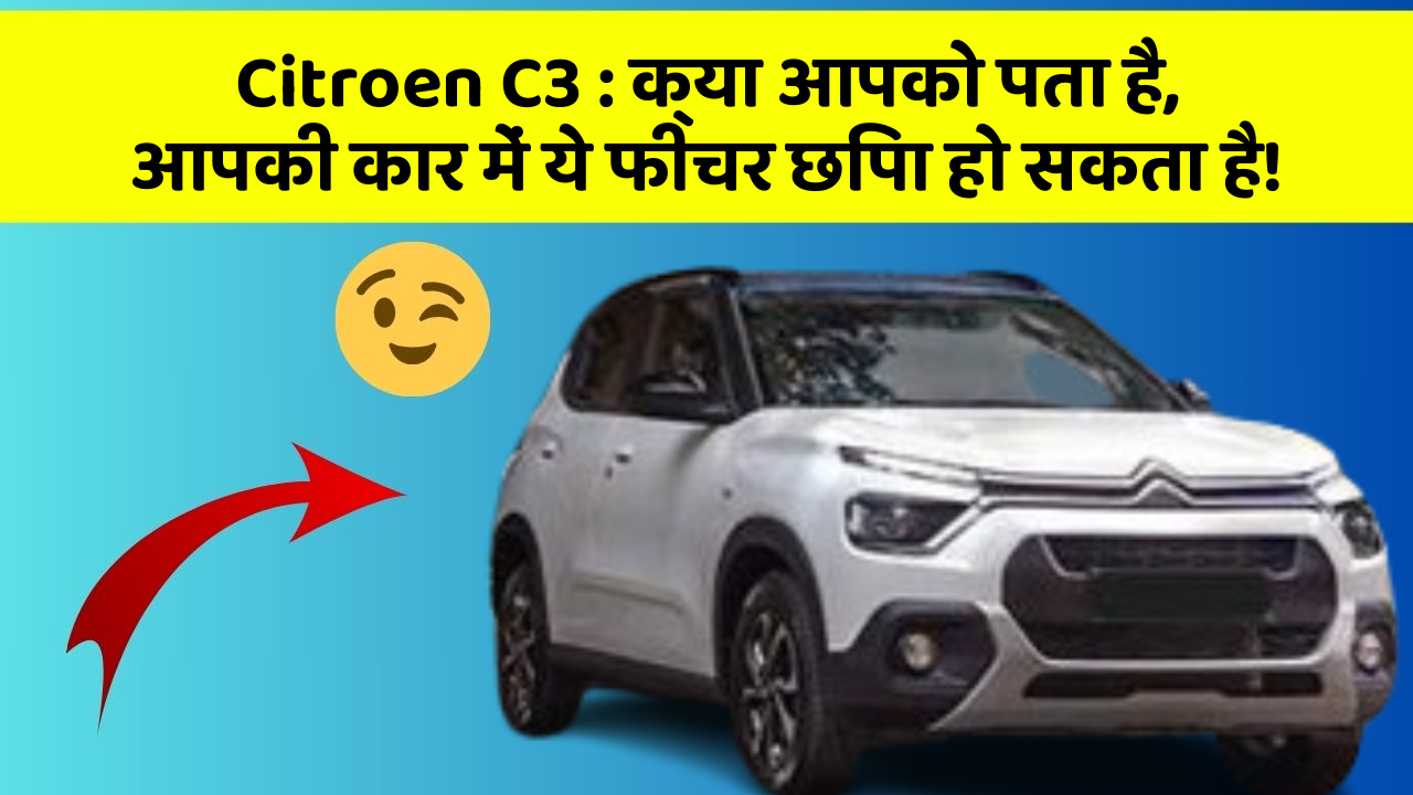 Citroen C3: क्या आपको पता है, आपकी कार में ये फीचर छिपा हो सकता है!