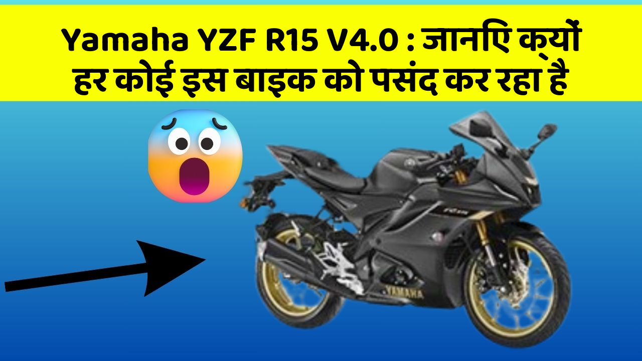 Yamaha YZF R15 V4.0: जानिए क्यों हर कोई इस बाइक को पसंद कर रहा है