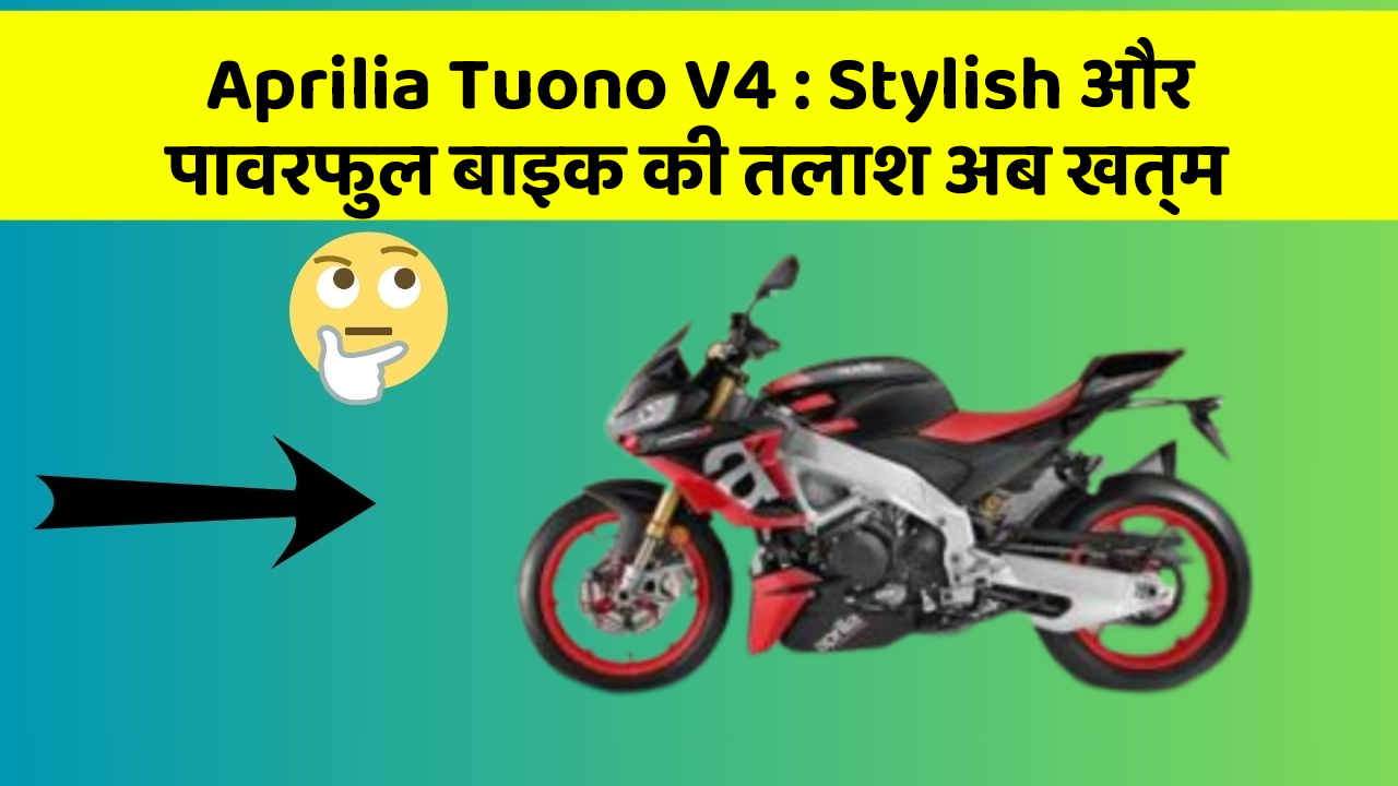 Aprilia Tuono V4: Stylish और पावरफुल बाइक की तलाश अब खत्म