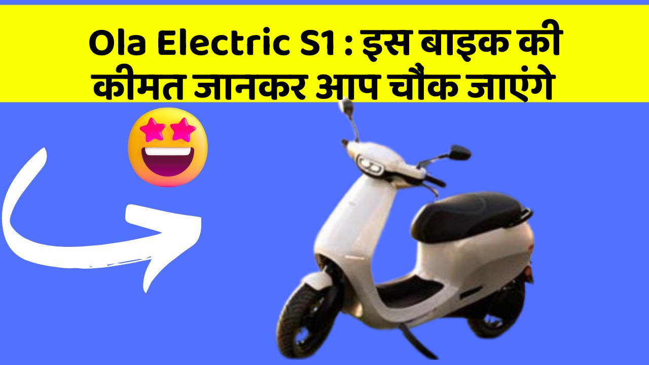 Ola Electric S1: इस बाइक की कीमत जानकर आप चौंक जाएंगे