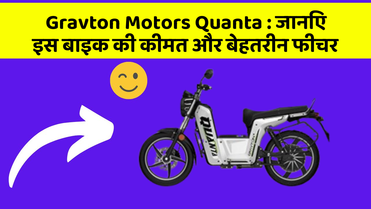 Gravton Motors Quanta: जानिए इस बाइक की कीमत और बेहतरीन फीचर