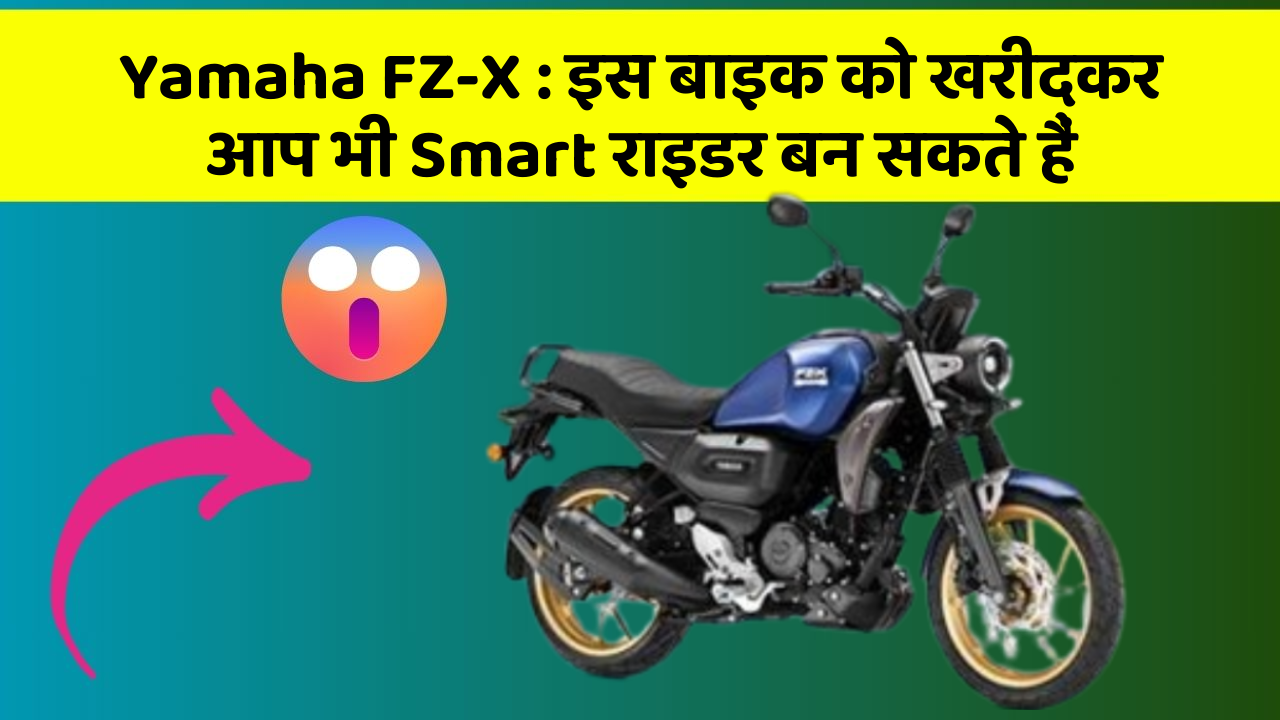 Yamaha FZ-X : इस बाइक को खरीदकर आप भी Smart राइडर बन सकते हैं