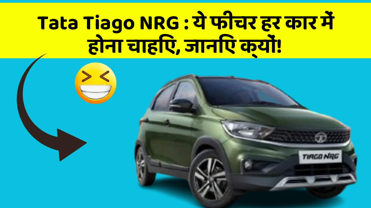 Tata Tiago NRG: ये फीचर हर कार में होना चाहिए, जानिए क्यों!