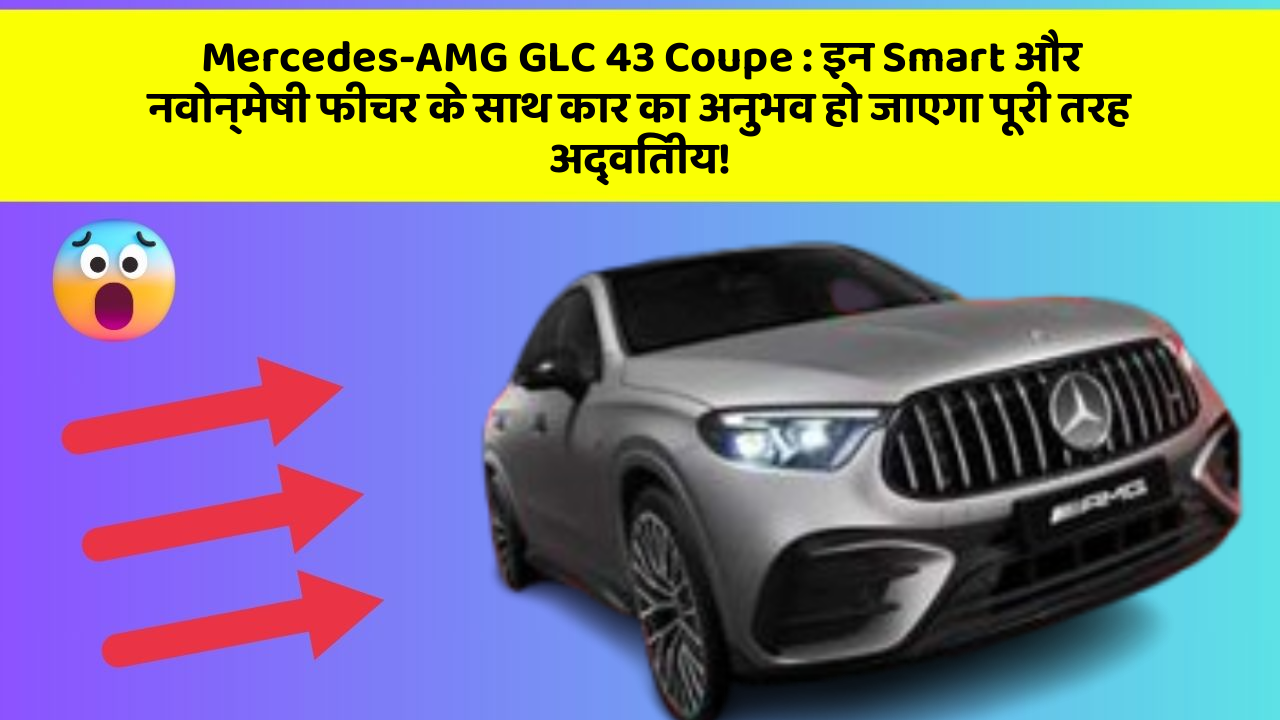 Mercedes-AMG GLC 43 Coupe: इन Smart और नवोन्मेषी फीचर के साथ कार का अनुभव हो जाएगा पूरी तरह अद्वितीय!