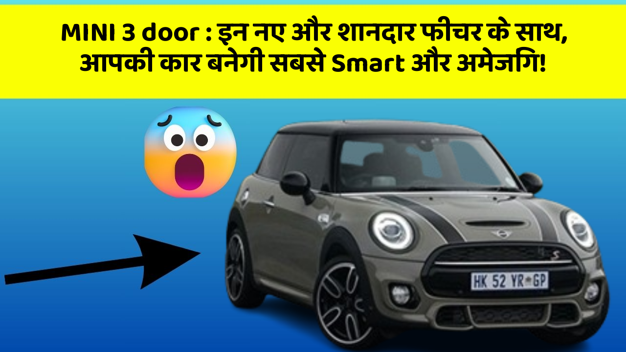 MINI 3 door : इन नए और शानदार फीचर के साथ, आपकी कार बनेगी सबसे Smart और अमेजिंग!