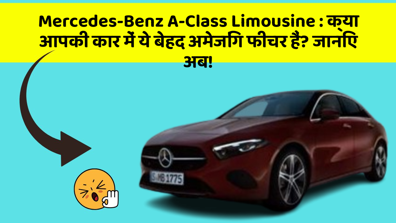 Mercedes-Benz A-Class Limousine: क्या आपकी कार में ये बेहद अमेजिंग फीचर हैं? जानिए अब!