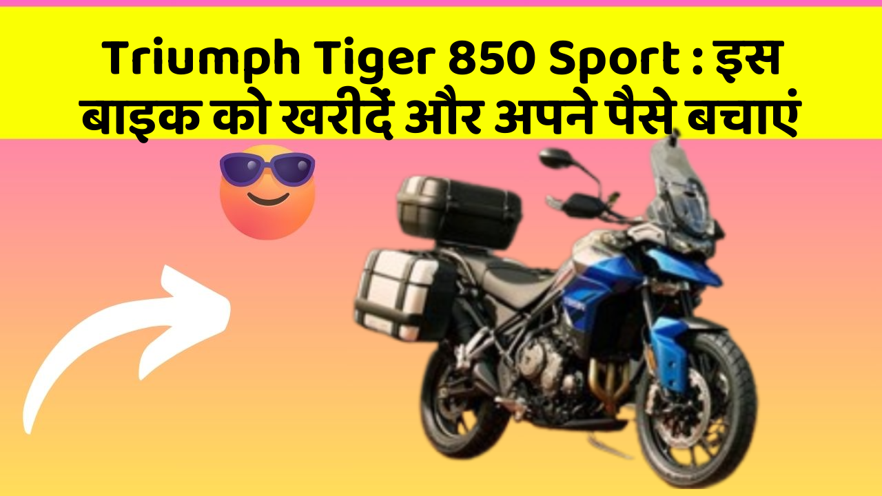 Triumph Tiger 850 Sport: इस बाइक को खरीदें और अपने पैसे बचाएं