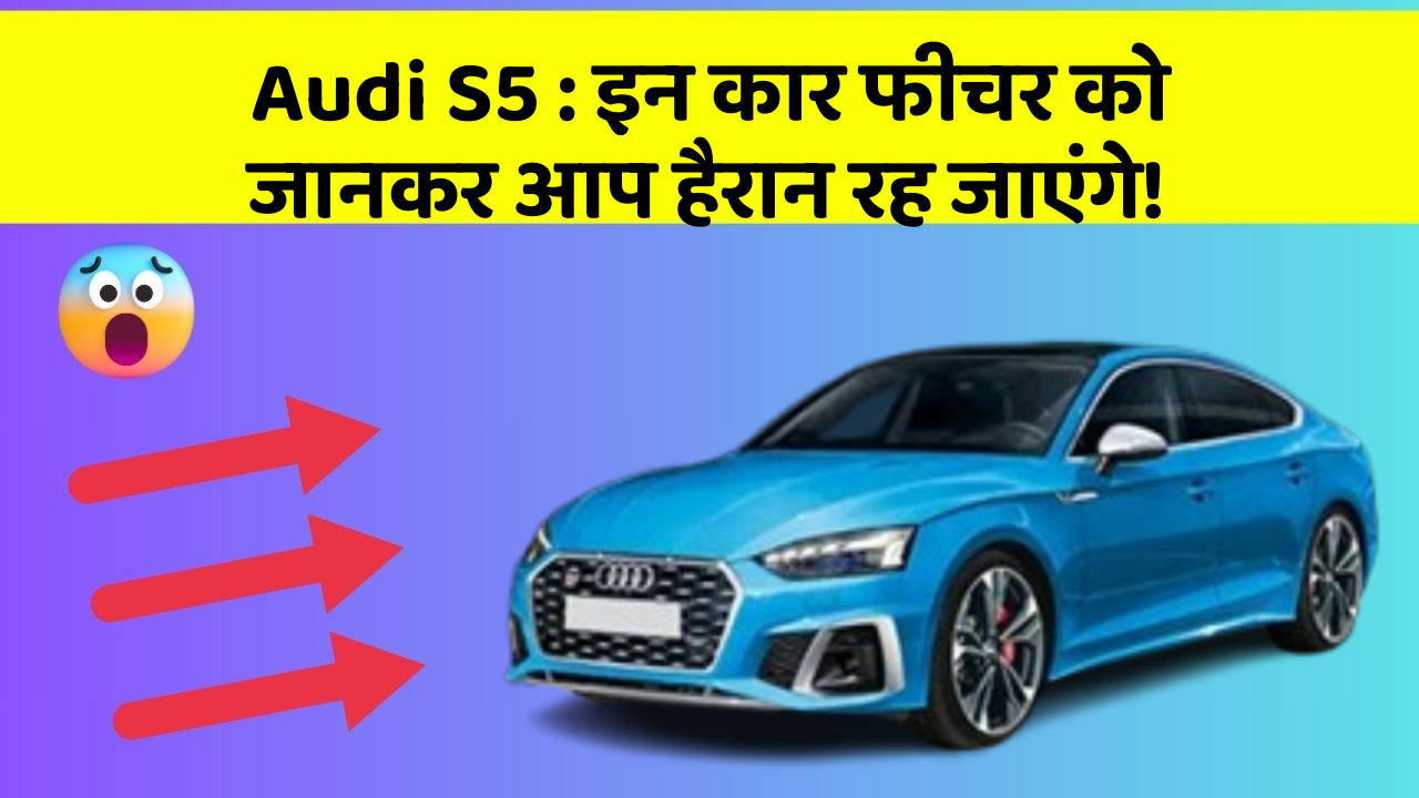 Audi S5: इन कार फीचर को जानकर आप हैरान रह जाएंगे!