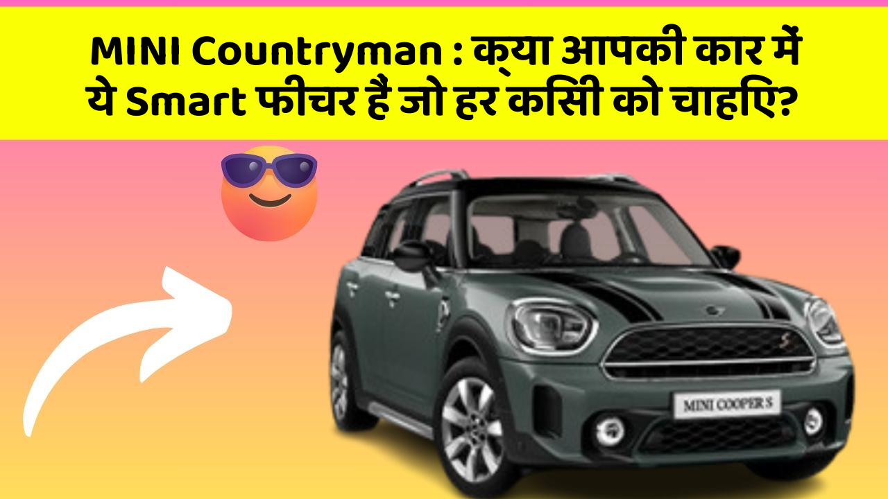 MINI Countryman: क्या आपकी कार में ये Smart फीचर हैं जो हर किसी को चाहिए?