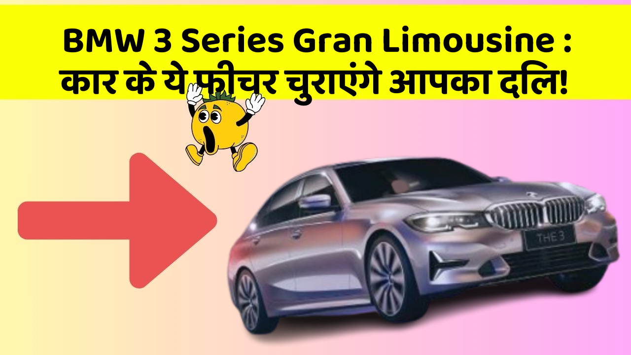 BMW 3 Series Gran Limousine: कार के ये फीचर चुराएंगे आपका दिल!