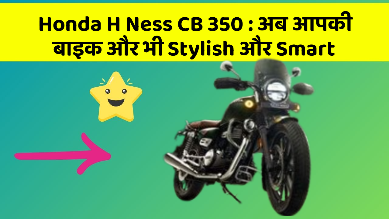 Honda H Ness CB 350: अब आपकी बाइक और भी Stylish और Smart