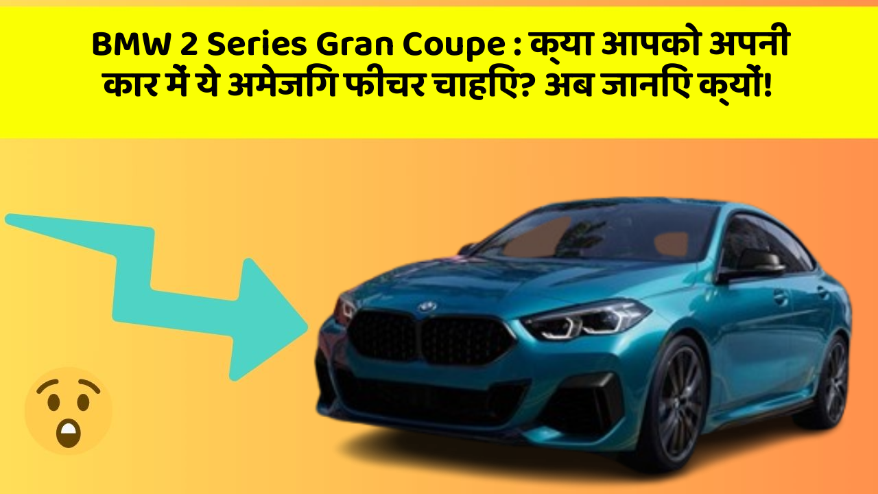 BMW 2 Series Gran Coupe: क्या आपको अपनी कार में ये अमेजिंग फीचर चाहिए? अब जानिए क्यों!
