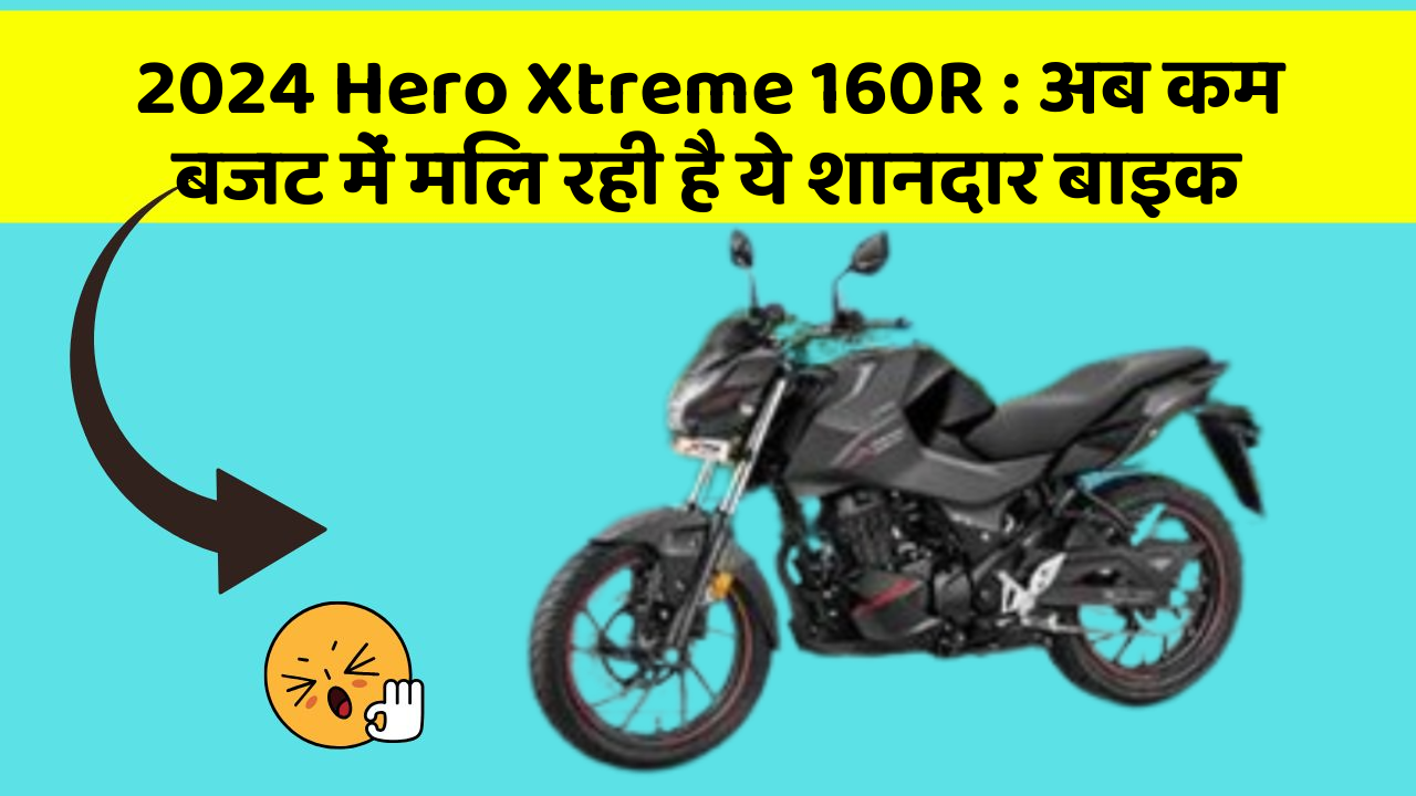 2024 Hero Xtreme 160R : अब कम बजट में मिल रही है ये शानदार बाइक