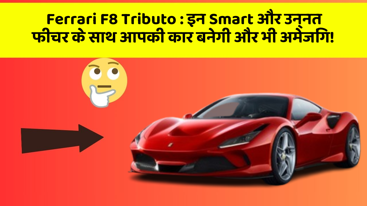 Ferrari F8 Tributo : इन Smart और उन्नत फीचर के साथ आपकी कार बनेगी और भी अमेजिंग!