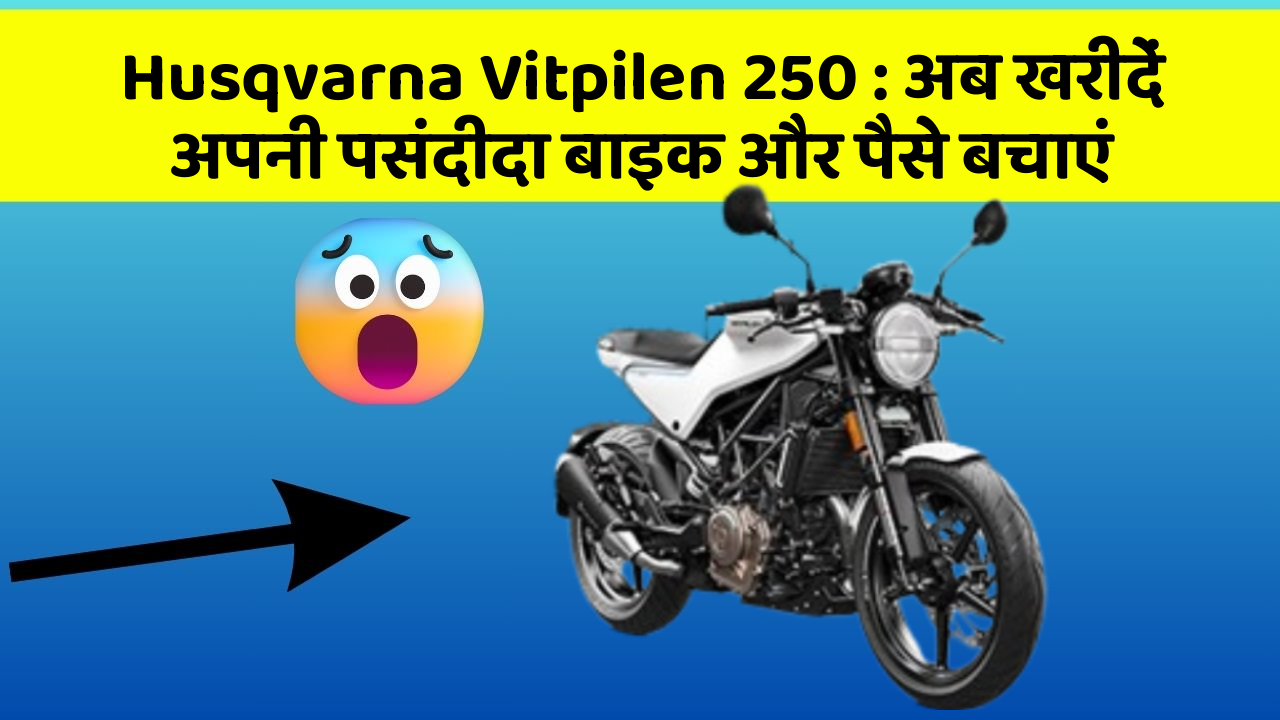 Husqvarna Vitpilen 250: अब खरीदें अपनी पसंदीदा बाइक और पैसे बचाएं