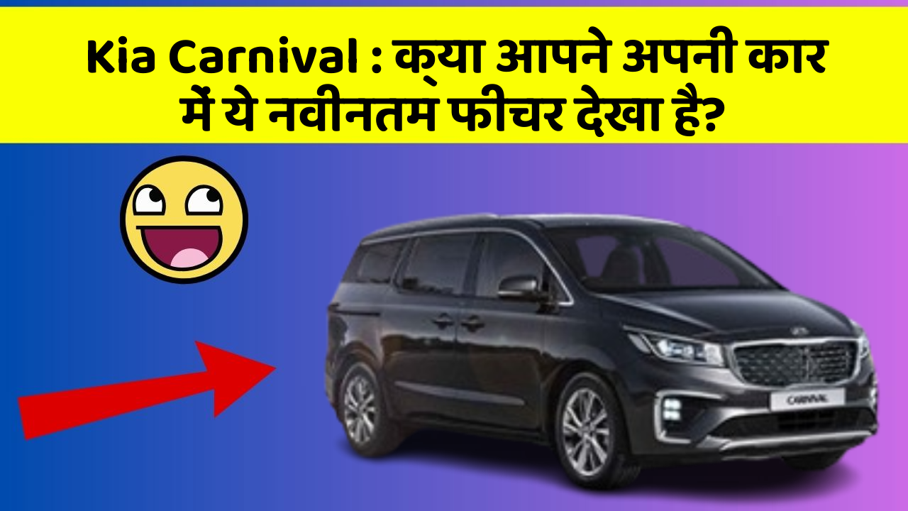 Kia Carnival: क्या आपने अपनी कार में ये नवीनतम फीचर देखा है?