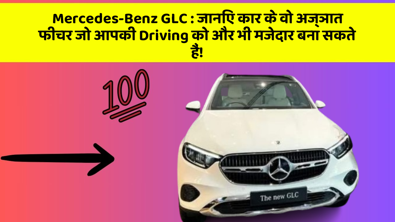 Mercedes-Benz GLC: जानिए कार के वो अज्ञात फीचर जो आपकी Driving को और भी मजेदार बना सकते हैं!