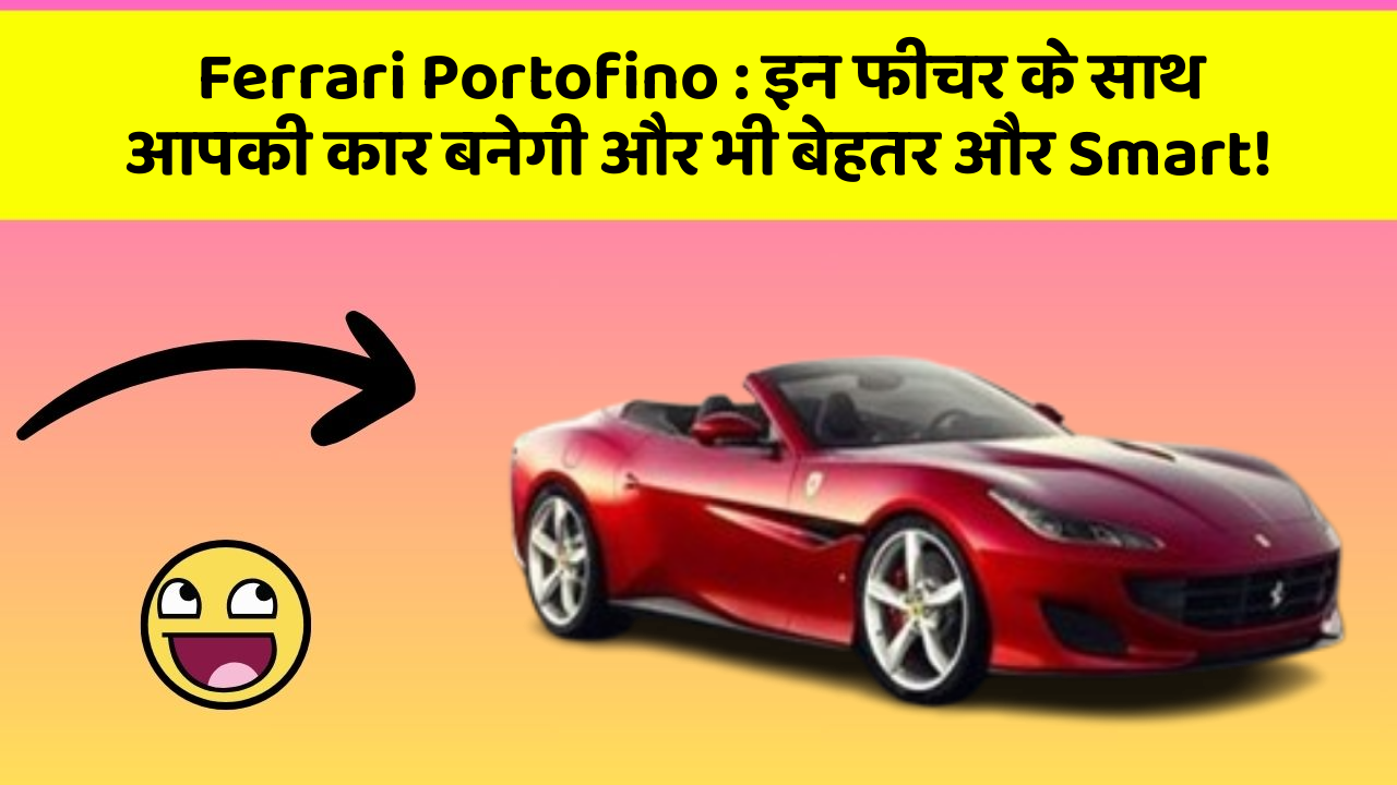 Ferrari Portofino : इन फीचर के साथ आपकी कार बनेगी और भी बेहतर और Smart!