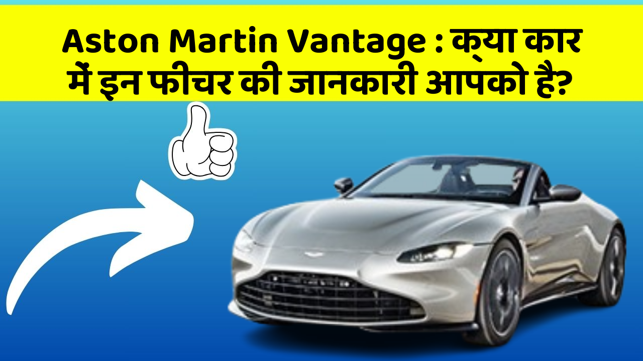 Aston Martin Vantage : क्या कार में इन फीचर की जानकारी आपको है?
