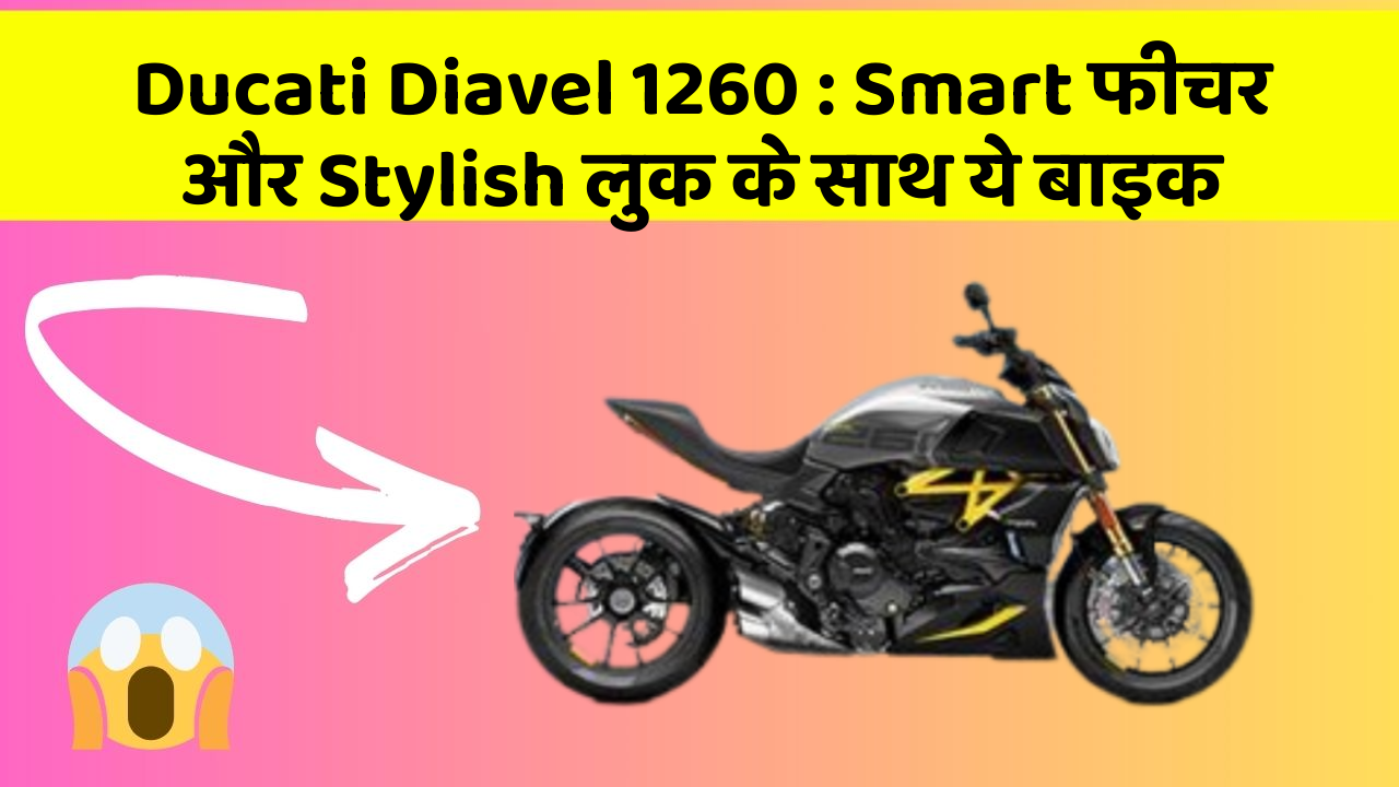 Ducati Diavel 1260 : Smart फीचर और Stylish लुक के साथ ये बाइक