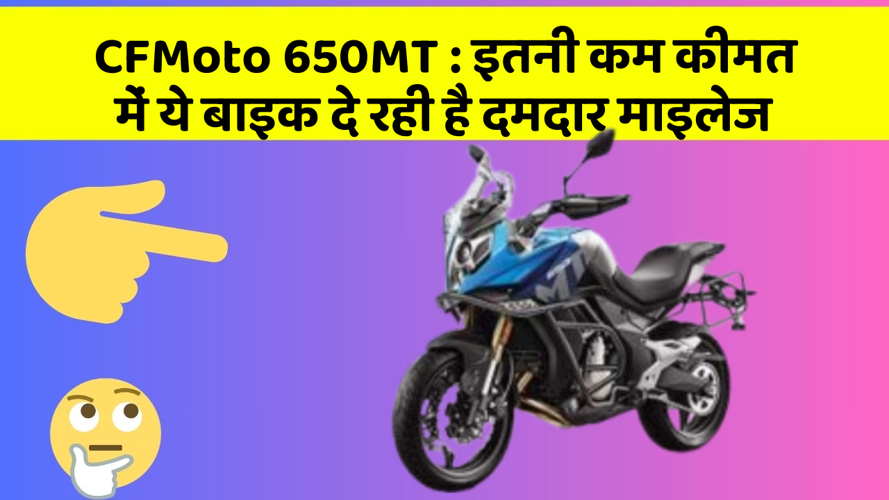 CFMoto 650MT: इतनी कम कीमत में ये बाइक दे रही है दमदार माइलेज