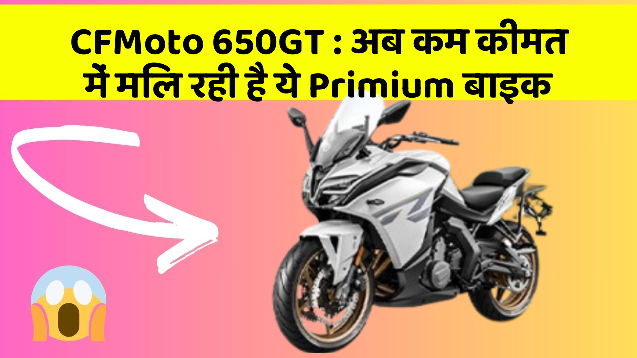 CFMoto 650GT: अब कम कीमत में मिल रही है ये Primium बाइक