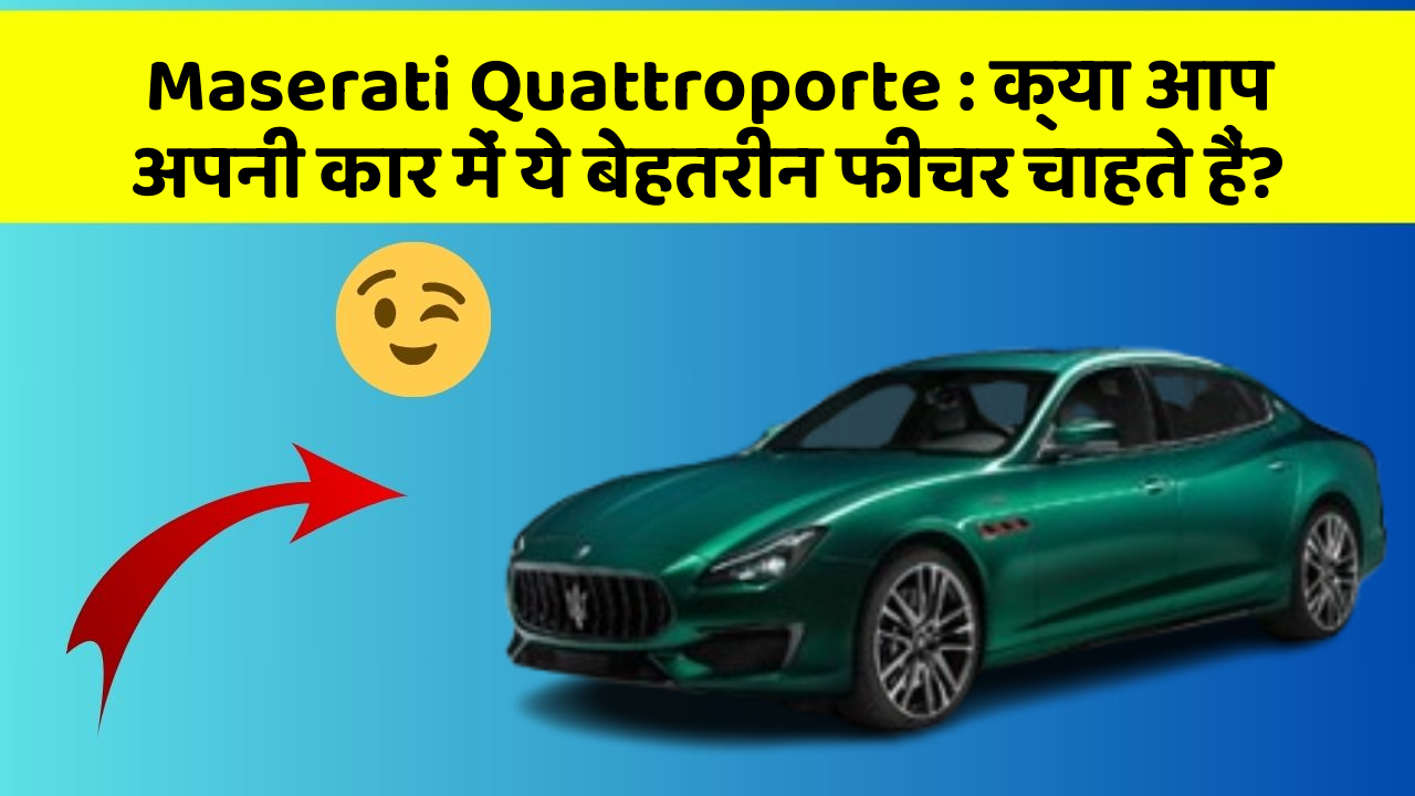 Maserati Quattroporte: क्या आप अपनी कार में ये बेहतरीन फीचर चाहते हैं?