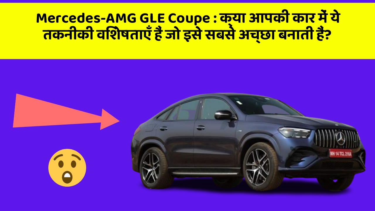 Mercedes-AMG GLE Coupe: क्या आपकी कार में ये तकनीकी विशेषताएँ हैं जो इसे सबसे अच्छा बनाती हैं?