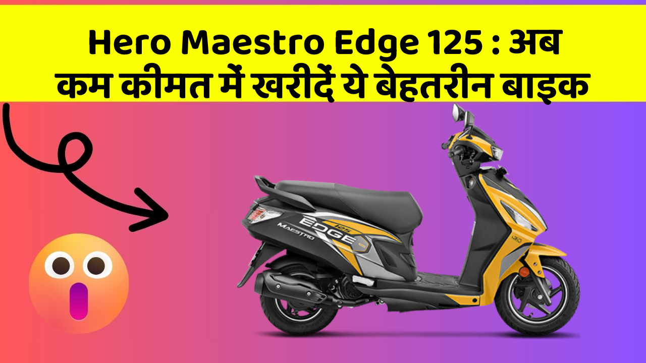 Hero Maestro Edge 125: अब कम कीमत में खरीदें ये बेहतरीन बाइक