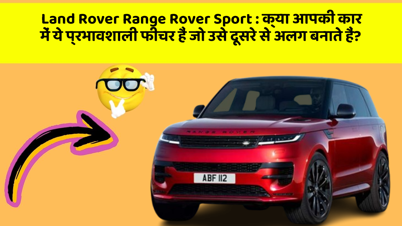 Land Rover Range Rover Sport: क्या आपकी कार में ये प्रभावशाली फीचर हैं जो उसे दूसरे से अलग बनाते हैं?