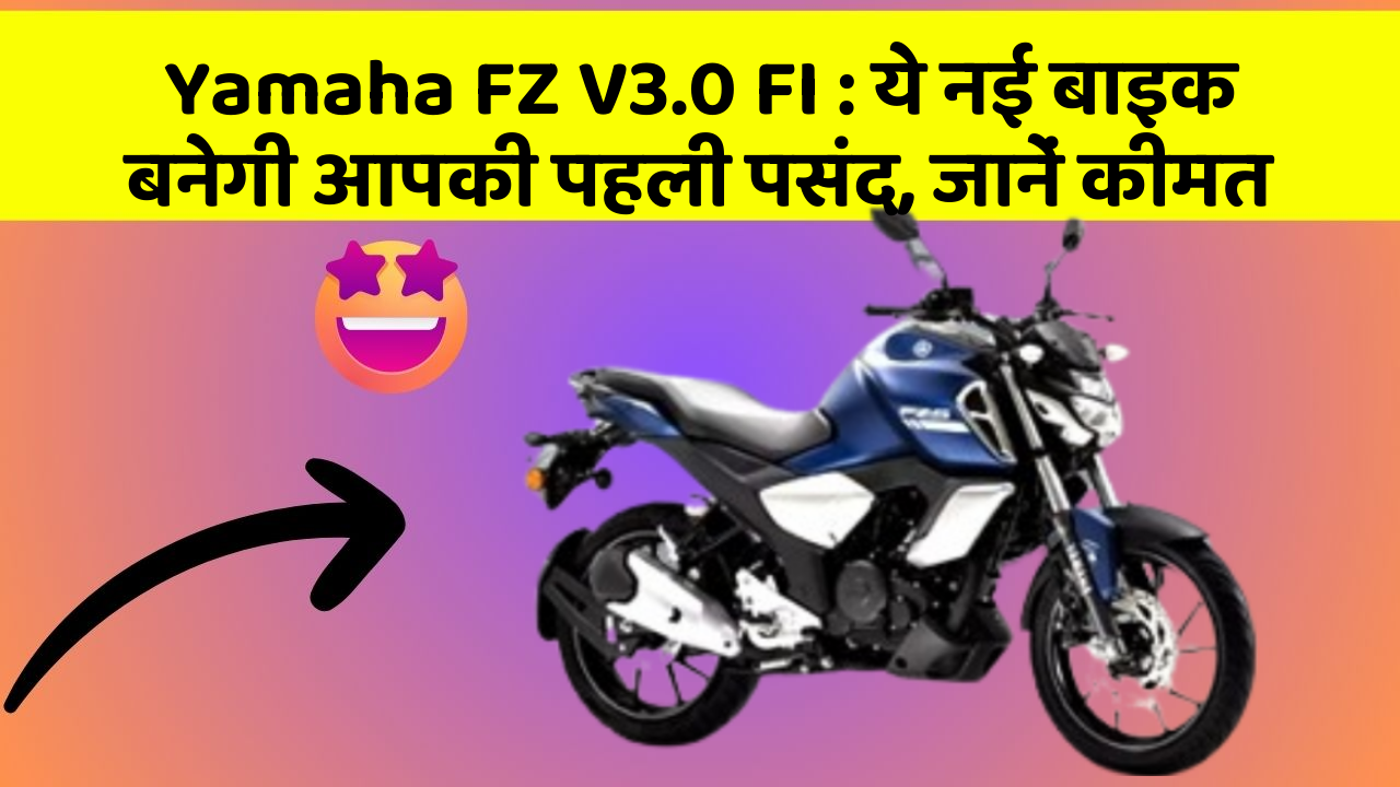 Yamaha FZ V3.0 FI: ये नई बाइक बनेगी आपकी पहली पसंद, जानें कीमत