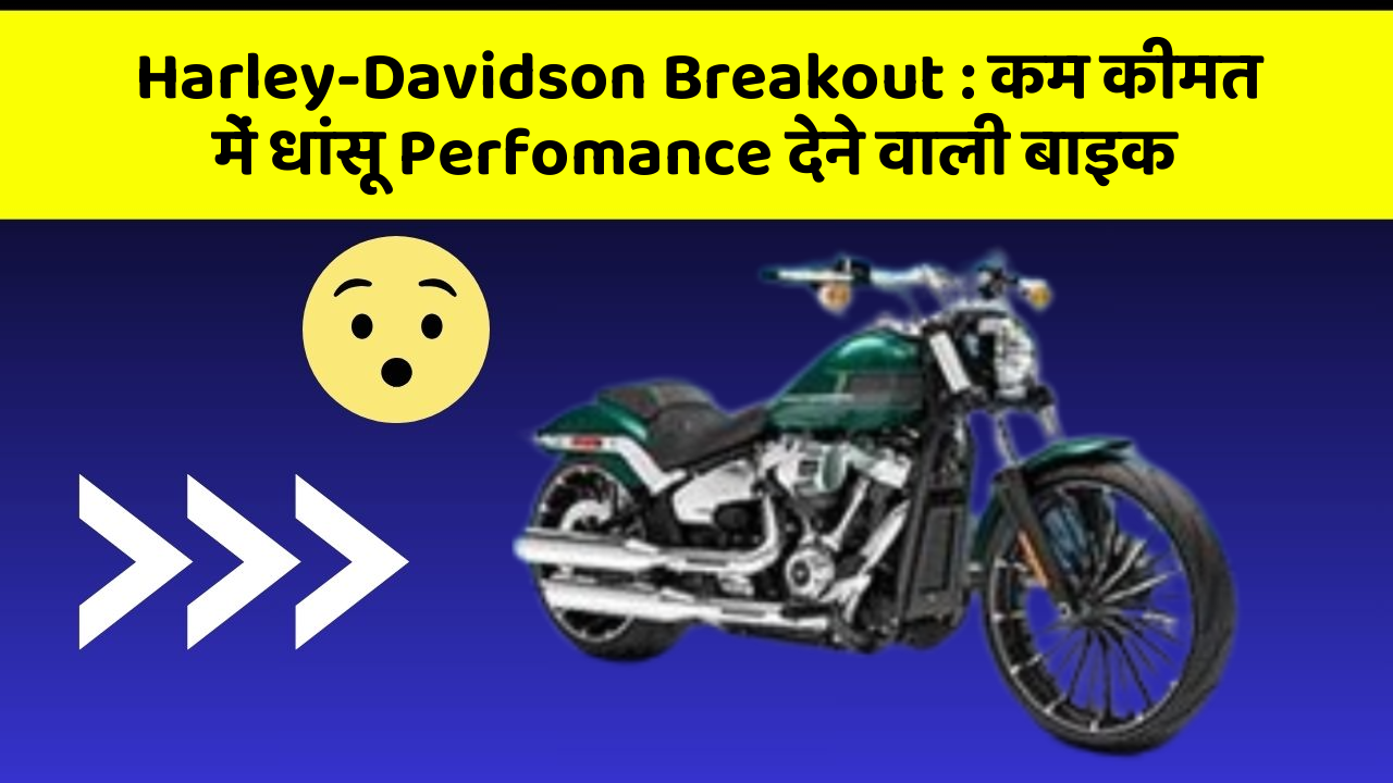 Harley-Davidson Breakout: कम कीमत में धांसू Perfomance देने वाली बाइक