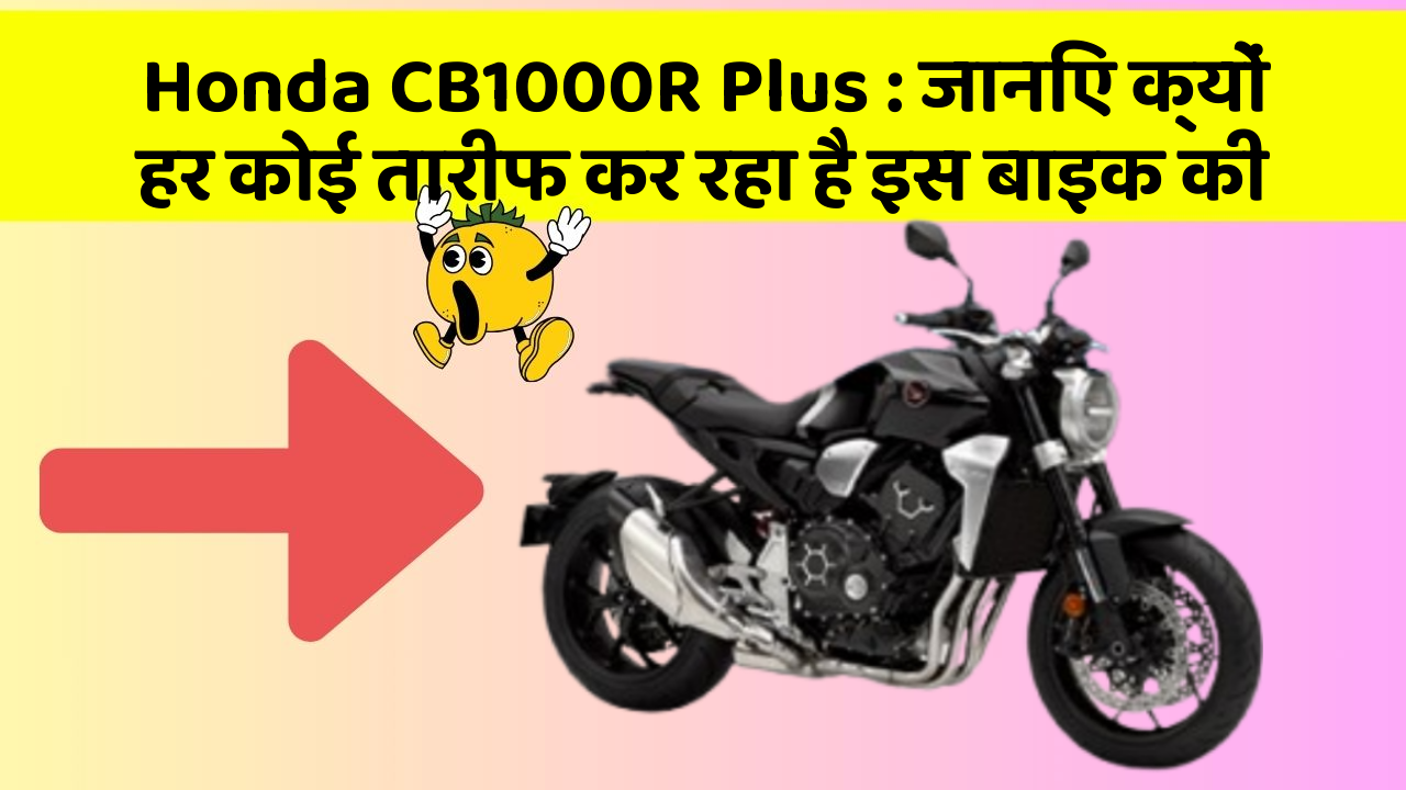 Honda CB1000R Plus: जानिए क्यों हर कोई तारीफ कर रहा है इस बाइक की