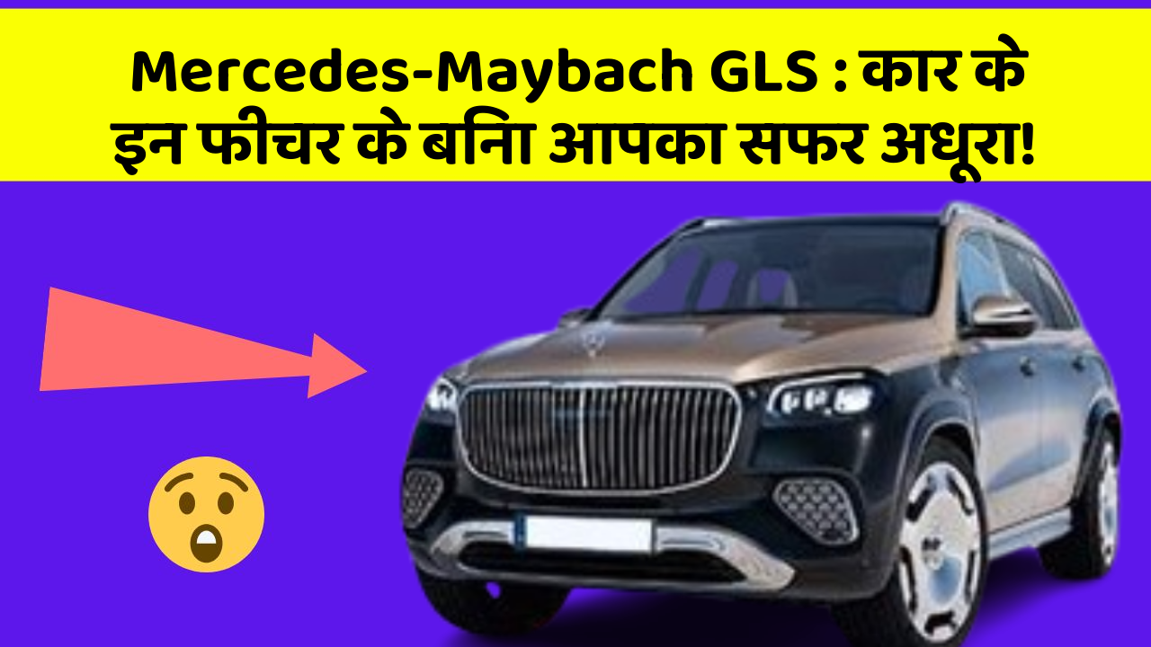 Mercedes-Maybach GLS: कार के इन फीचर के बिना आपका सफर अधूरा!