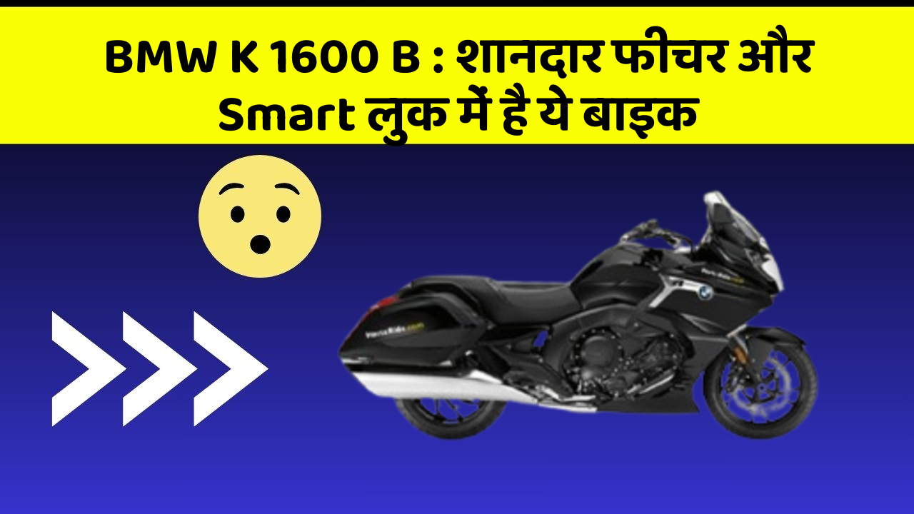 BMW K 1600 B: शानदार फीचर और Smart लुक में है ये बाइक