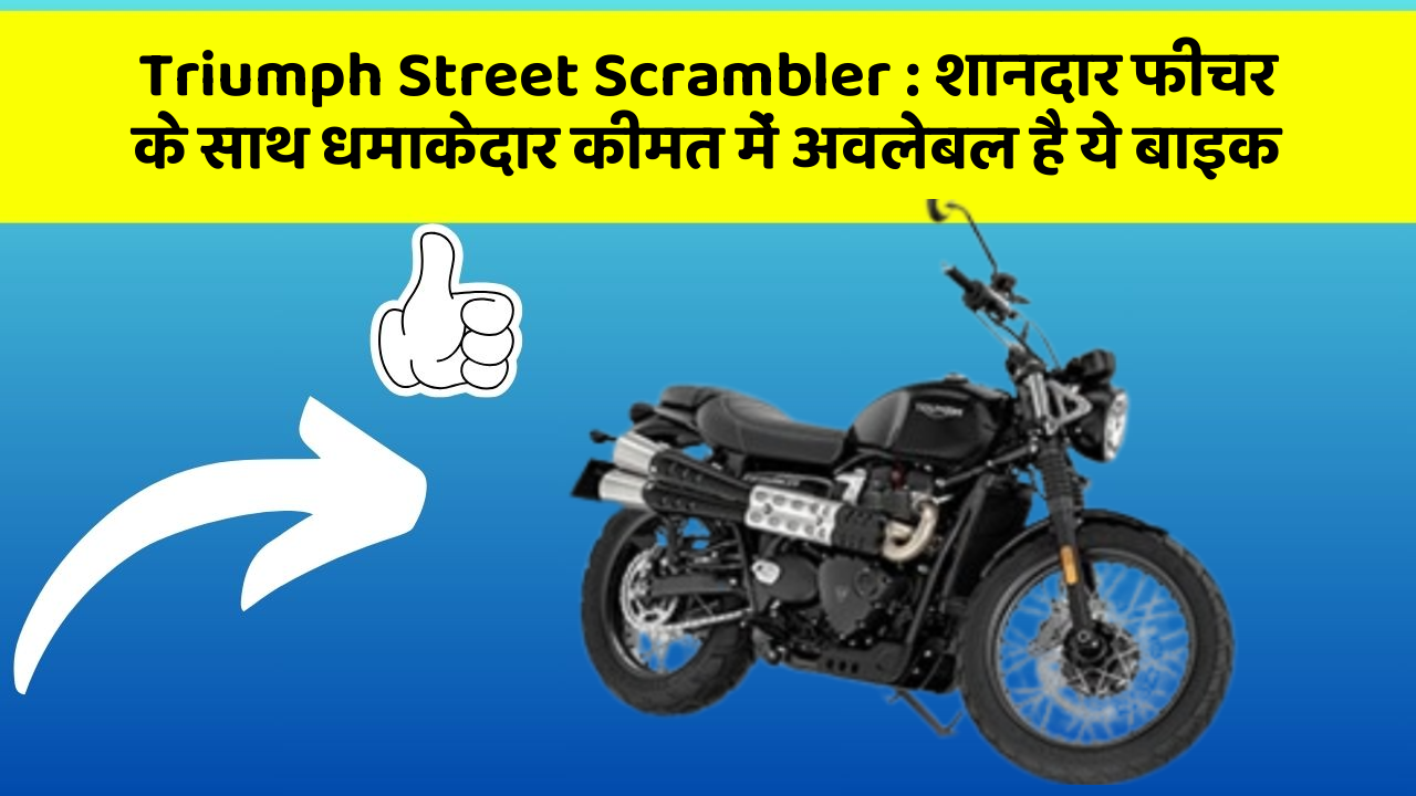 Triumph Street Scrambler : शानदार फीचर के साथ धमाकेदार कीमत में अवलेबल है ये बाइक