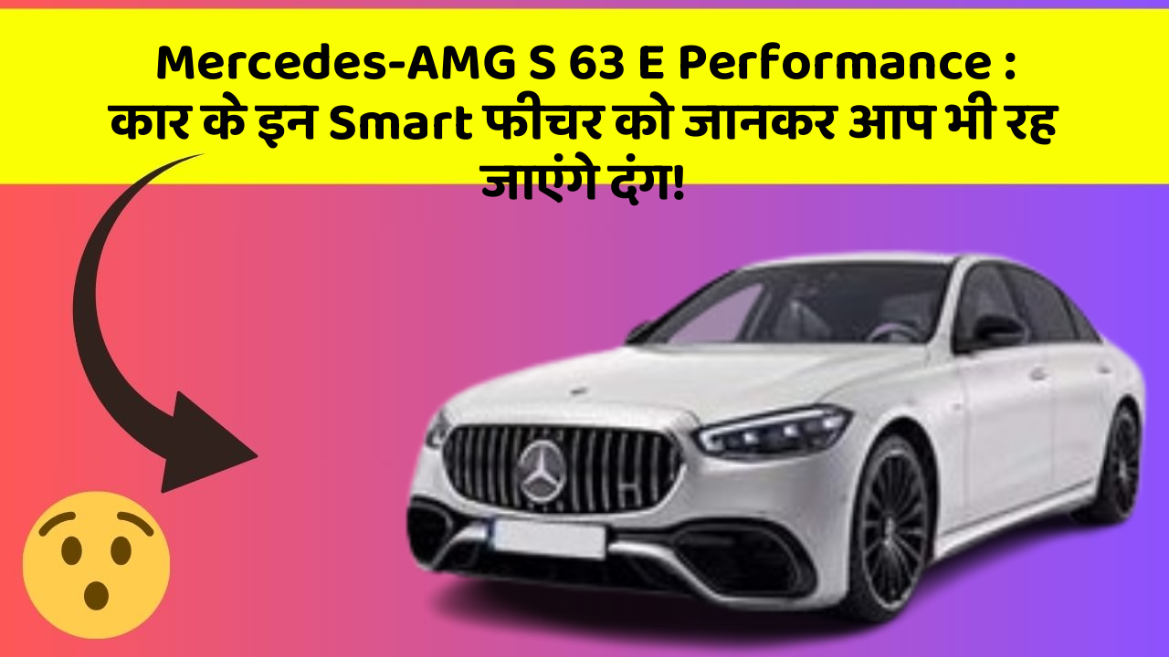 Mercedes-AMG S 63 E Performance: कार के इन Smart फीचर को जानकर आप भी रह जाएंगे दंग!