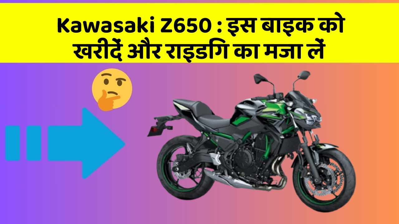 Kawasaki Z650 : इस बाइक को खरीदें और राइडिंग का मजा लें