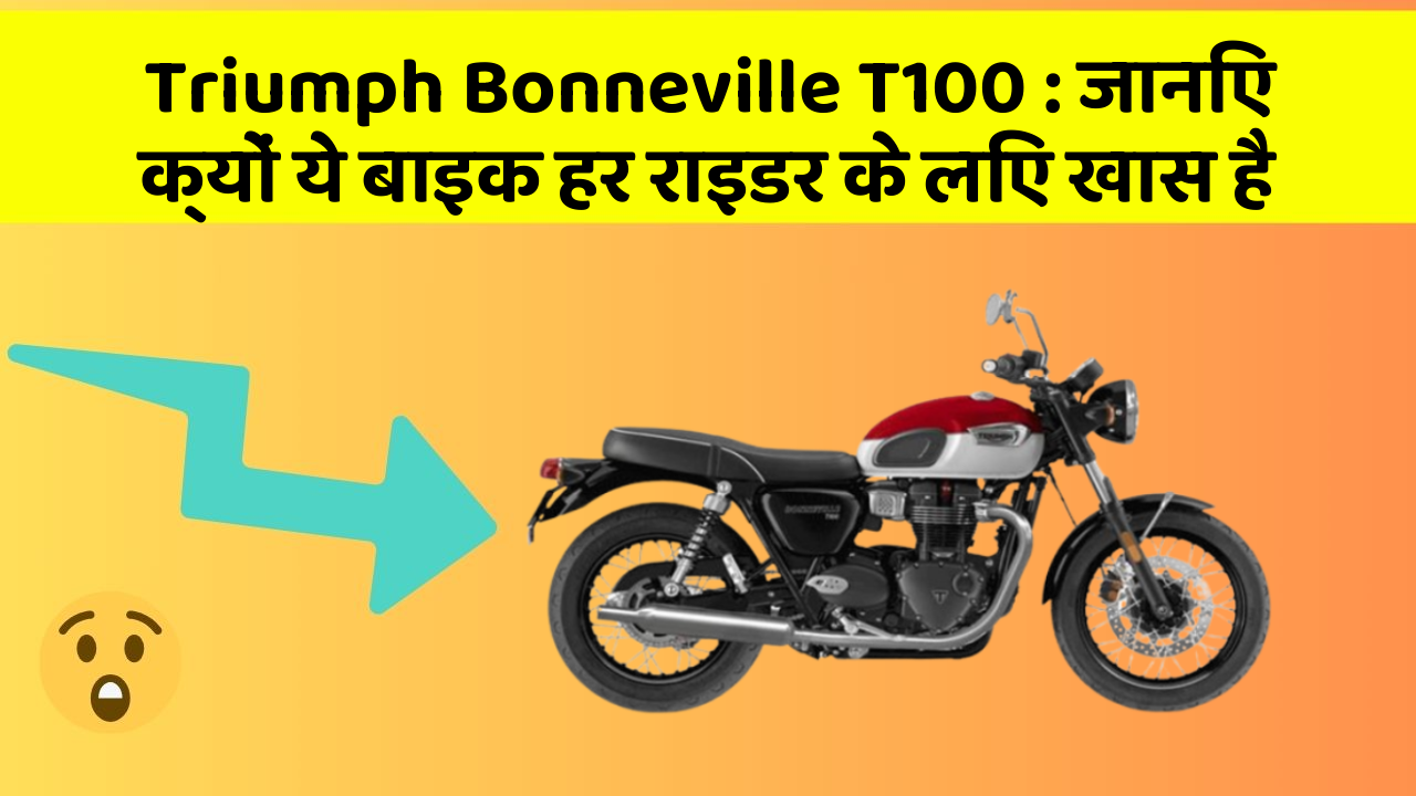 Triumph Bonneville T100: जानिए क्यों ये बाइक हर राइडर के लिए खास है