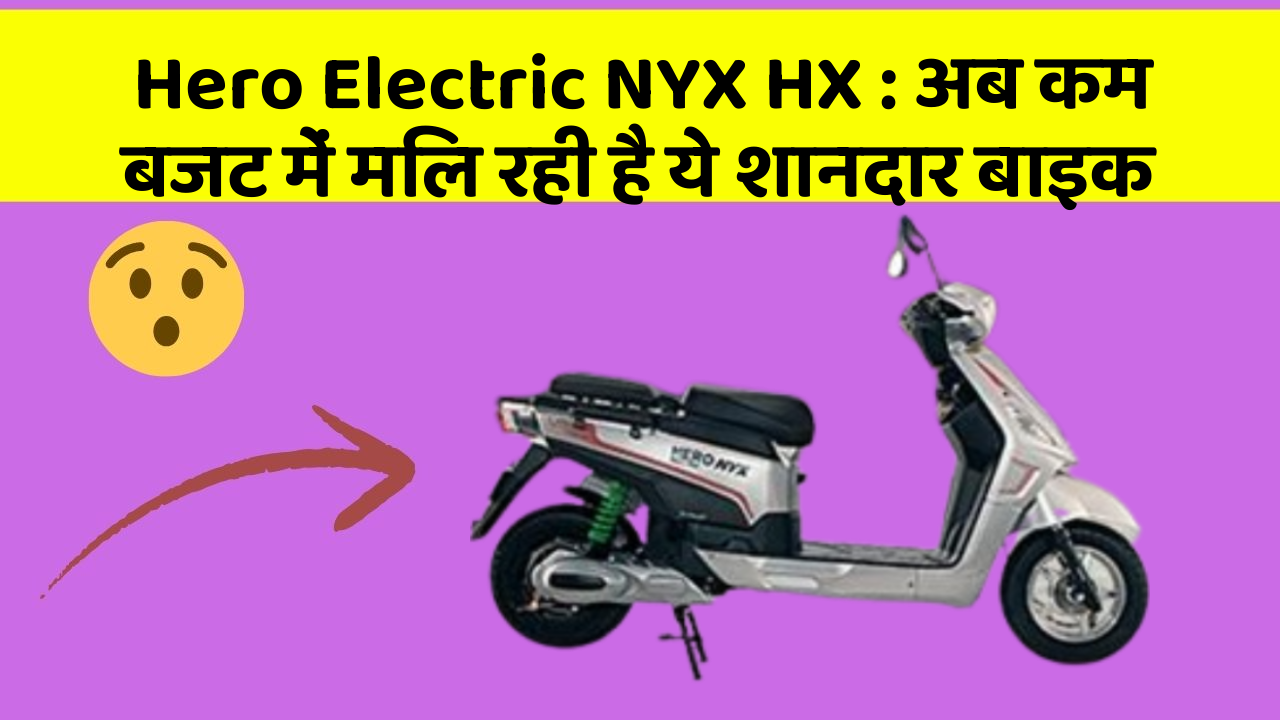 Hero Electric NYX HX : अब कम बजट में मिल रही है ये शानदार बाइक