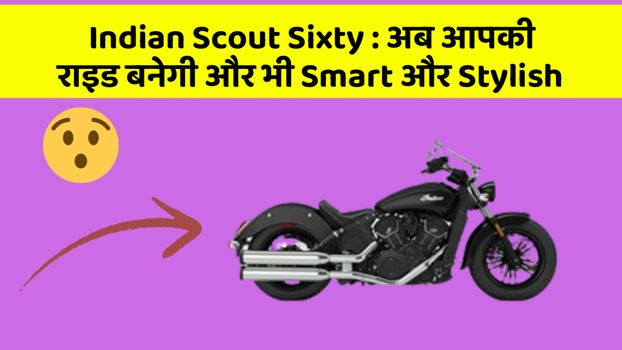 Indian Scout Sixty: अब आपकी राइड बनेगी और भी Smart और Stylish