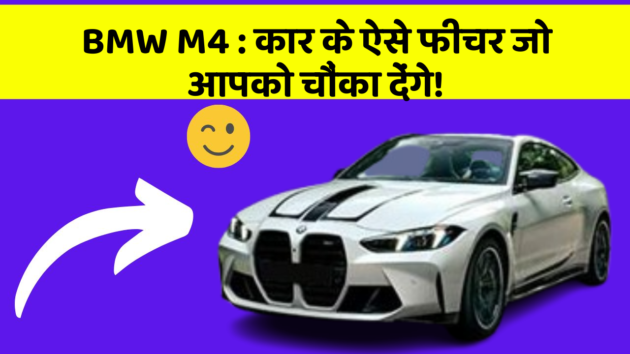BMW M4: कार के ऐसे फीचर जो आपको चौंका देंगे!
