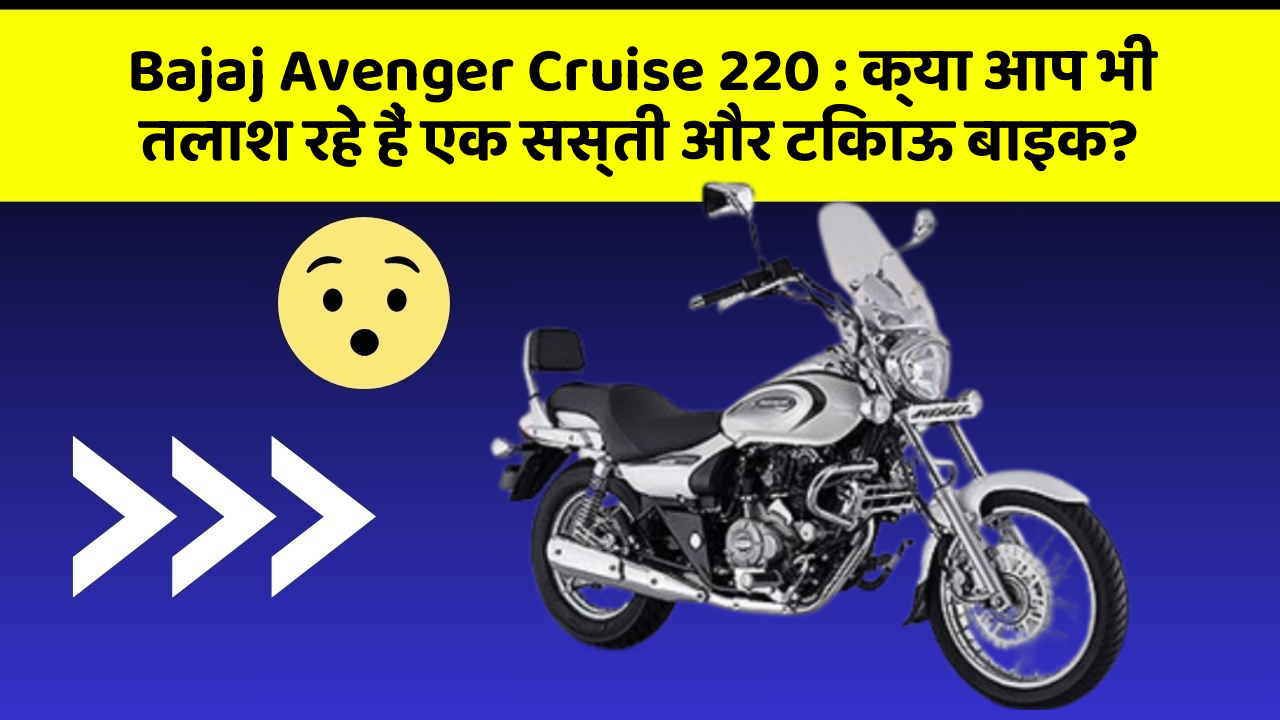 Bajaj Avenger Cruise 220: क्या आप भी तलाश रहे हैं एक सस्ती और टिकाऊ बाइक?