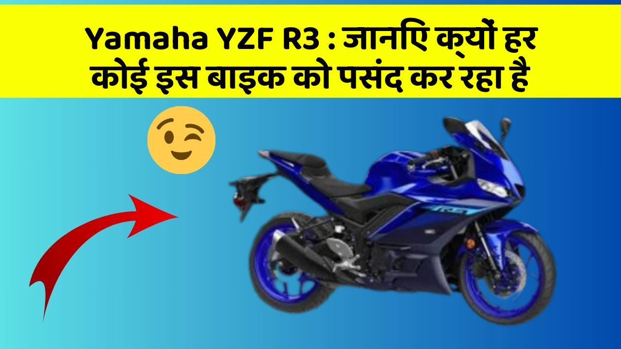 Yamaha YZF R3 : जानिए क्यों हर कोई इस बाइक को पसंद कर रहा है