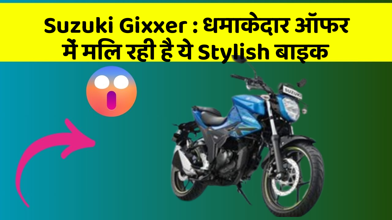 Suzuki Gixxer : धमाकेदार ऑफर में मिल रही है ये Stylish बाइक