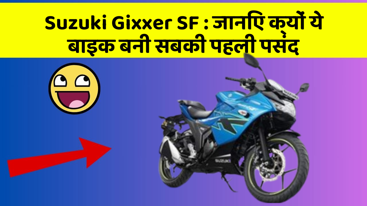 Suzuki Gixxer SF: जानिए क्यों ये बाइक बनी सबकी पहली पसंद